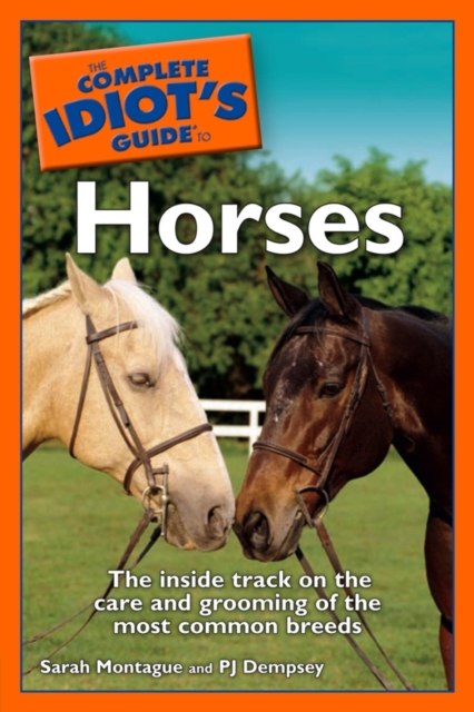 The Complete Idiot's Guide to Horses : The Inside Track on the Care and Grooming of the Most Common Breeds, EPUB eBook