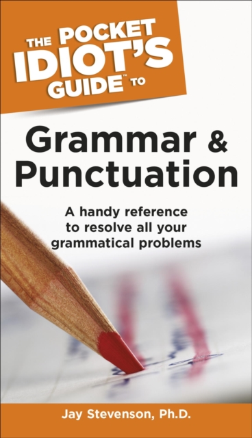 The Pocket Idiot's Guide to Grammar and Punctuation : A Handy Reference to Resolve All Your Grammatical Problems, EPUB eBook