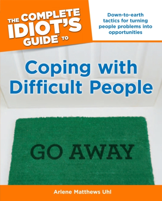 The Complete Idiot's Guide to Coping with Difficult People : Down-to-Earth Tactics for Turning People Problems into Opportunities, EPUB eBook