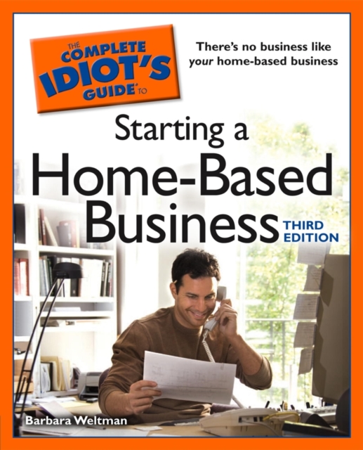 The Complete Idiot's Guide to Starting a Home-Based Business, 3rd Edition : Launch a Successful Career From the Comfort of Your Own Home, EPUB eBook