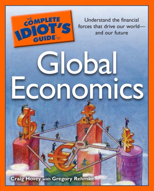 The Complete Idiot's Guide to Global Economics : Understand the Financial Forces That Drive Our World and Our Future, EPUB eBook