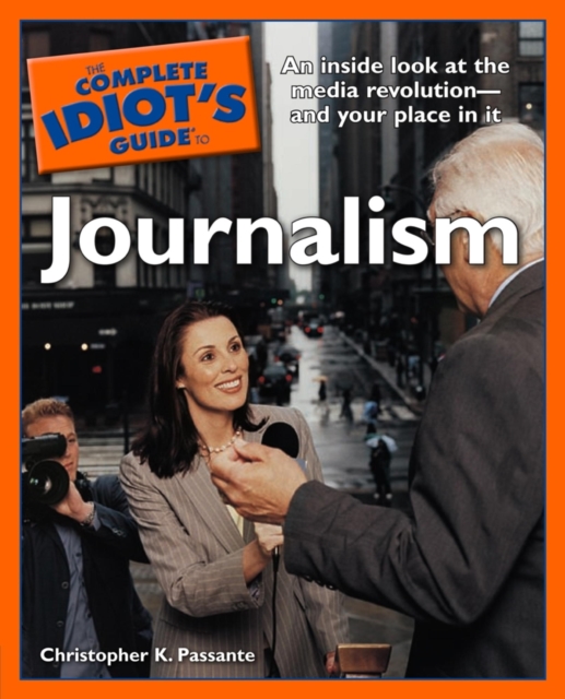 The Complete Idiot's Guide to Journalism : An Insider Look at the Media Revolution and Your Place in It, EPUB eBook