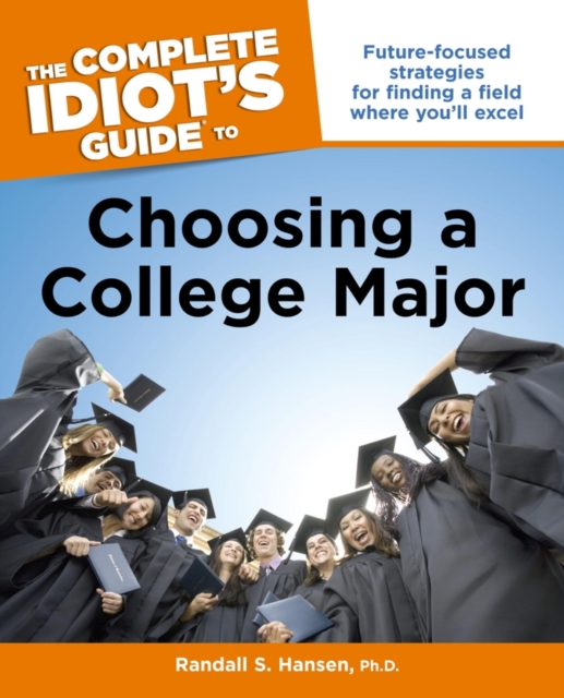 The Complete Idiot's Guide to Choosing a College Major : Future-Focused Strategies for Finding a Field Where You ll Excel, EPUB eBook