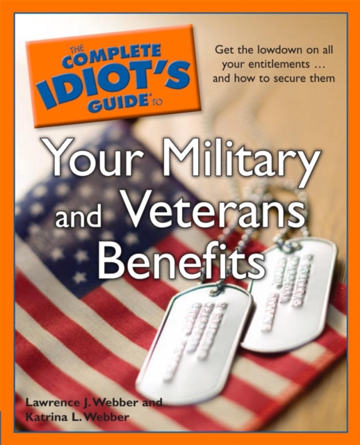 The Complete Idiot's Guide to Your Military and Veterans Benefits : Get the Lowdown on All Your Entitlements . . . and How to Secure Them, EPUB eBook