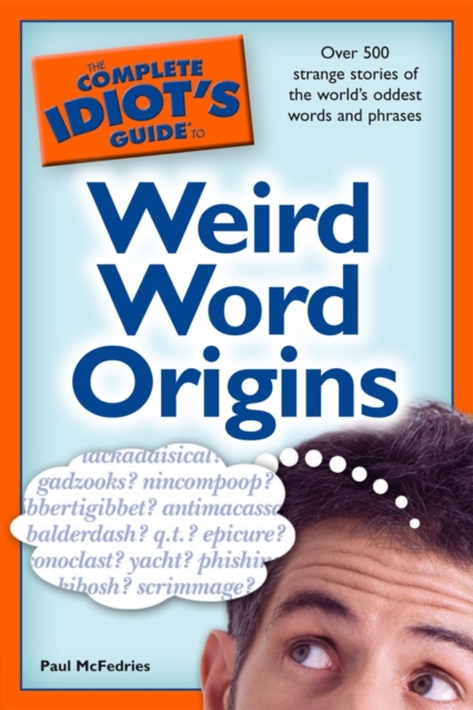The Complete Idiot's Guide to Weird Word Origins : Over 500 Strange Stories of the World s Oddest Words and Phrases, EPUB eBook