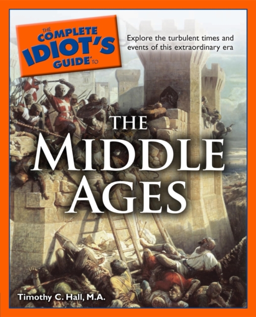 The Complete Idiot's Guide to the Middle Ages : Explore the Turbulent Times and Events of This Extraordinary Era, EPUB eBook