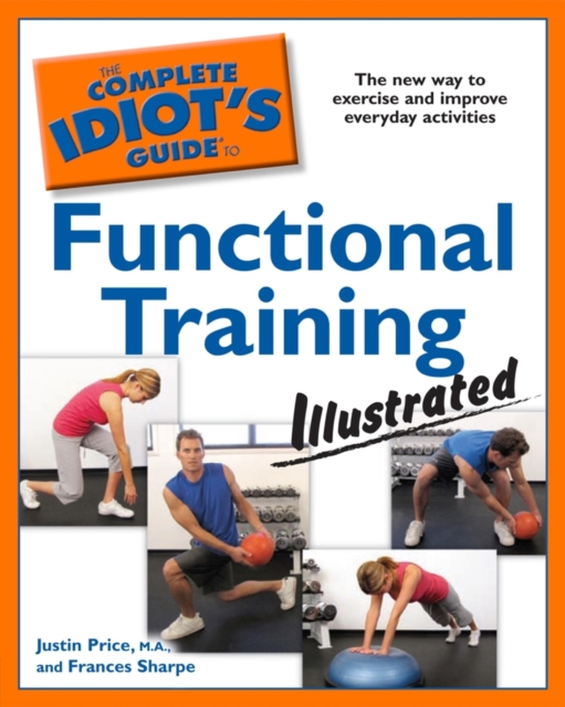 The Complete Idiot's Guide to Functional Training, Illustrated : The New Way to Exercise and Improve Everyday Activities, EPUB eBook