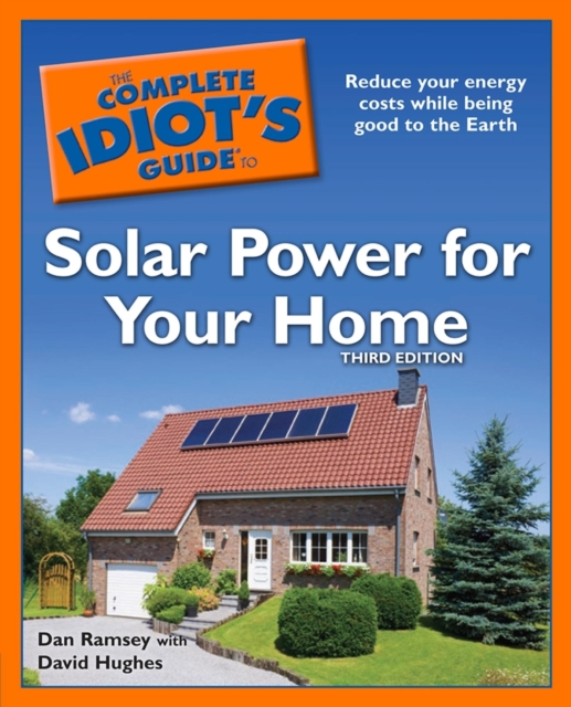 The Complete Idiot's Guide to Solar Power for Your Home, 3rd Edition : Reduce Your Energy Costs While Being Good to the Earth, EPUB eBook