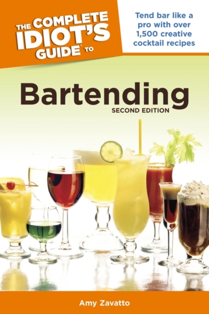 The Complete Idiot's Guide to Bartending, 2nd Edition : Tend Bar Like a Pro with Over 1,500 Creative Cocktail Recipes, EPUB eBook