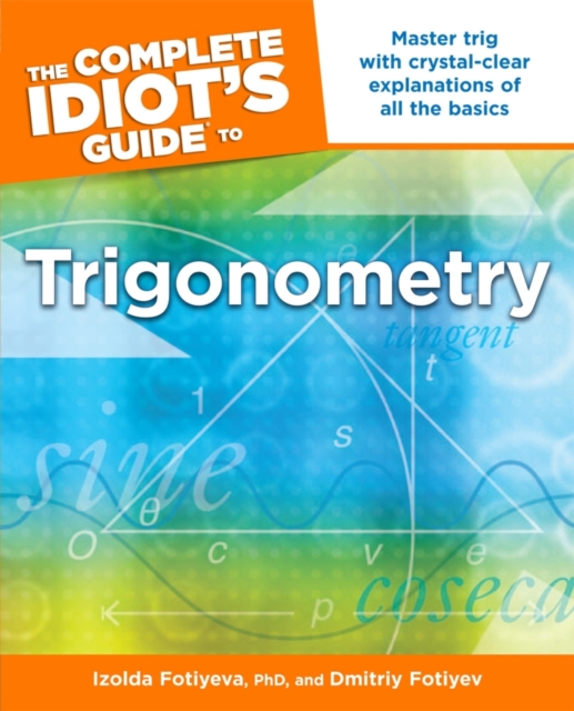 The Complete Idiot's Guide to Trigonometry : Master Trig with Crystal-Clear Explanations of All the Basics, EPUB eBook