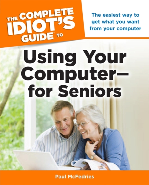 The Complete Idiot's Guide to Using Your Computer—for Seniors : The Easiest Way to Get What You Want from Your Computer, EPUB eBook