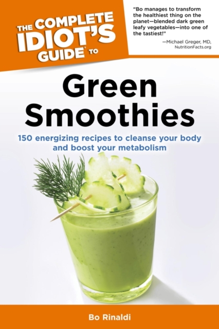The Complete Idiot's Guide to Green Smoothies : 150 Energizing Recipes to Cleanse Your Body and Boost Your Metabolism, EPUB eBook