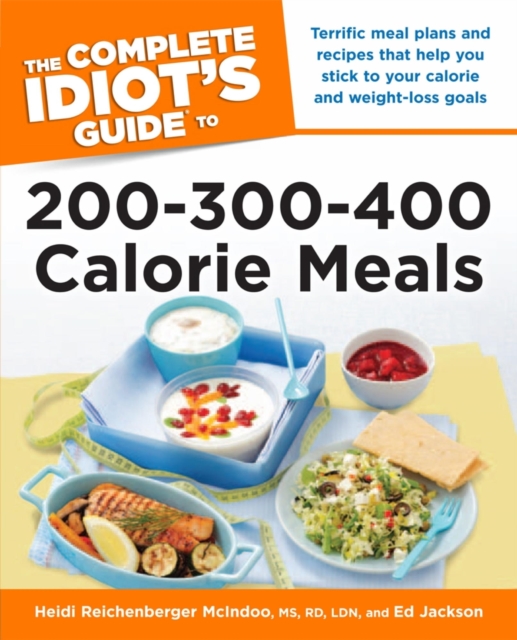 The Complete Idiot's Guide to 200-300-400 Calorie Meals : Terrific Meal Plans and Recipes That Help You Stick to Your Calorie and Weight-Loss Goals, EPUB eBook