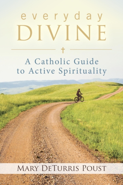 Everyday Divine : A Catholic Guide to Active Spirituality, EPUB eBook