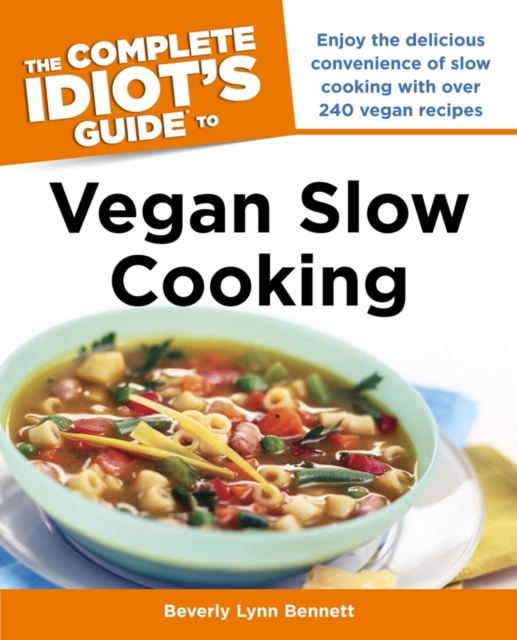 The Complete Idiot's Guide to Vegan Slow Cooking : Enjoy the Delicious Convenience of Slow Cooking with Over 240 Vegan Recipes, EPUB eBook