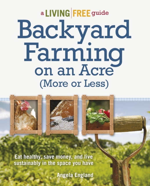 Backyard Farming on an Acre (More or Less) : Eat Healthy, Save Money, and Live Sustainably in the Space You Have, EPUB eBook