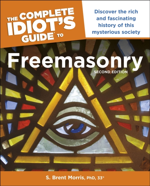 The Complete Idiot s Guide to Freemasonry, 2nd Edition : Discover the Rich and Fascinating History of This Mysterious Society, EPUB eBook