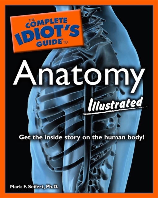 The Complete Idiot's Guide to Anatomy, Illustrated : Get the Inside Story on the Human Body!, EPUB eBook
