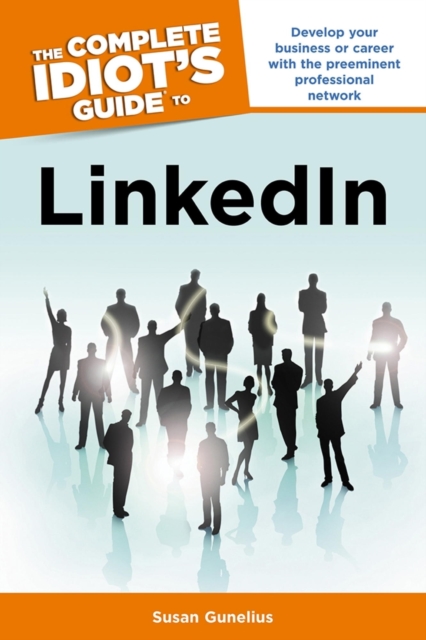 The Complete Idiot's Guide to LinkedIn : Develop Your Business or Career with the Preeminent Professional Network, EPUB eBook
