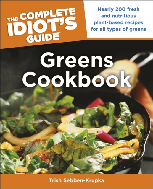 The Complete Idiot's Guide Greens Cookbook : Over 200 Fresh and Nutritious Plant-Based Recipes for All Types of Greens, EPUB eBook