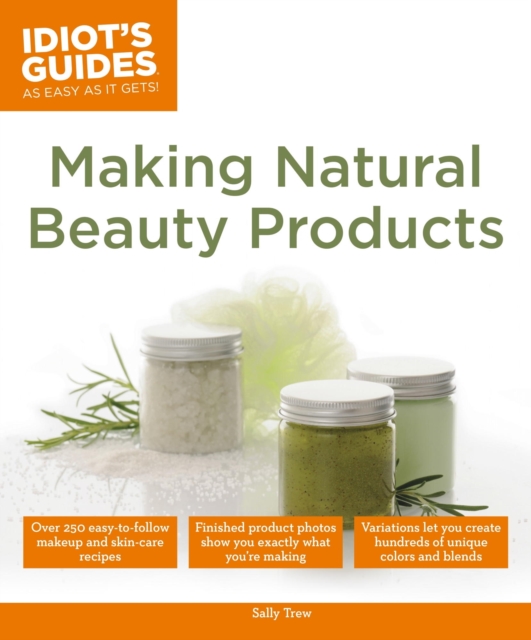 Making Natural Beauty Products : Over 250 Easy-to-Follow Makeup and Skincare Recipes, EPUB eBook
