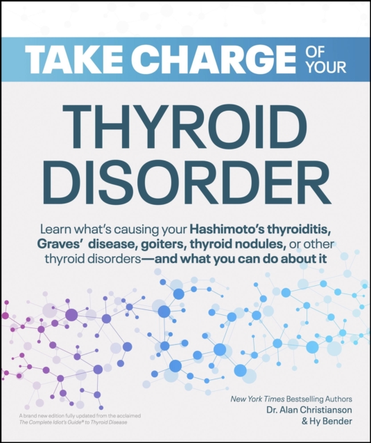 Take Charge of Your Thyroid Disorder : Learn what's causing your Hashimoto's Thyroiditis, Grave's Disease, goiters, thyroid nodules, or other thyroid disorders and what you can do about it, EPUB eBook