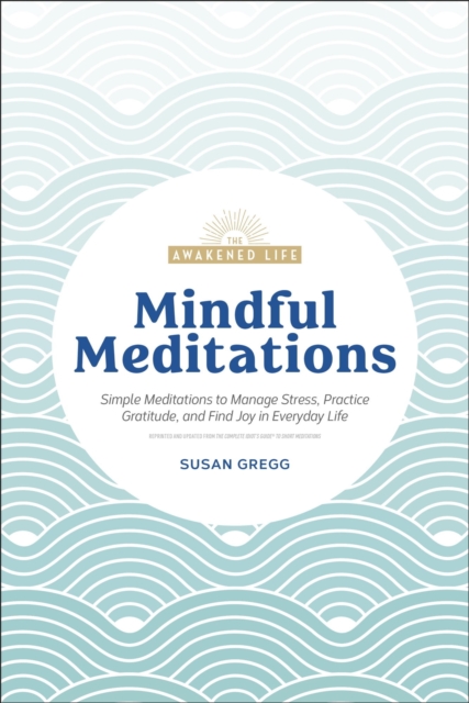 Mindful Meditations : Simple Meditations to Manage Stress, Practice Gratitude, and Find Joy in Everyday Life, EPUB eBook