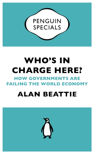 Who's in Charge Here? : How Governments are Failing the World Economy, EPUB eBook