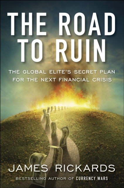 The Road to Ruin : The Global Elites' Secret Plan for the Next Financial Crisis, EPUB eBook