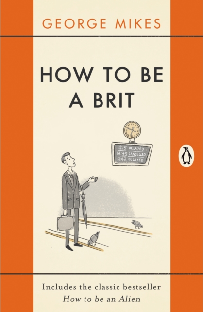 How to be a Brit : The hilariously accurate, witty and indispensable manual for everyone longing to attain True Britishness, Paperback / softback Book
