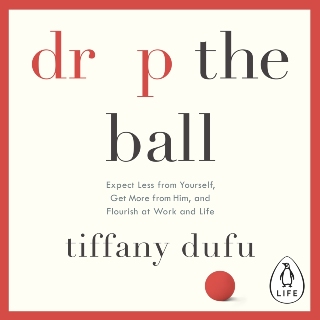 Drop the Ball : Expect Less from Yourself, Get More from Him, and Flourish at Work & Life, eAudiobook MP3 eaudioBook