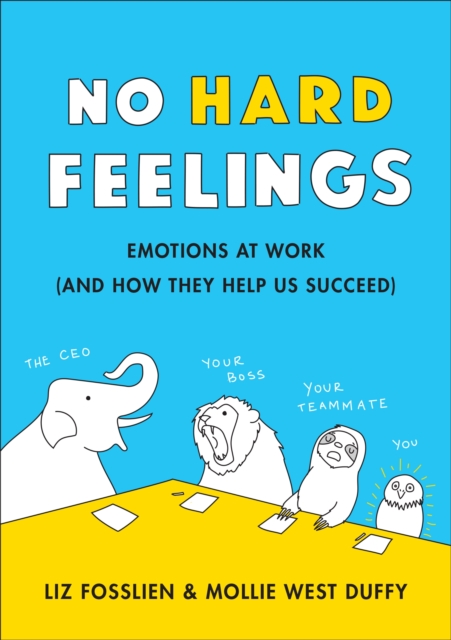 No Hard Feelings : Emotions at Work and How They Help Us Succeed, EPUB eBook