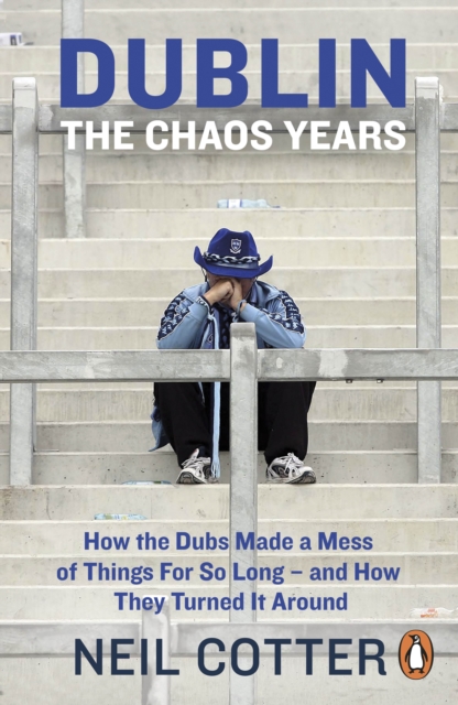 Dublin: The Chaos Years : How the Dubs Made a Mess of Things for So Long - and How They Turned It Around, Paperback / softback Book