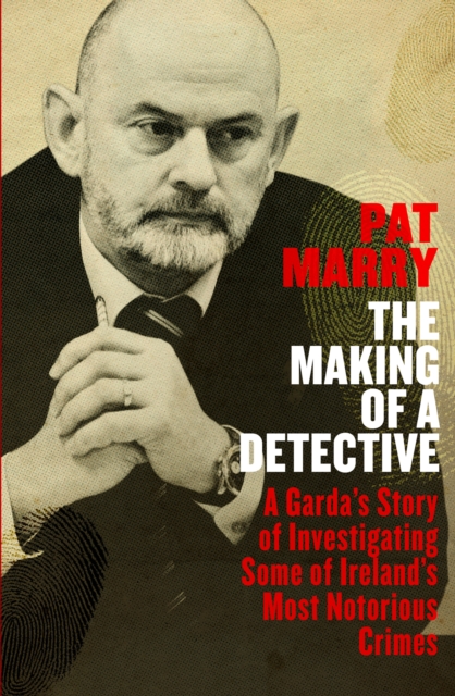 The Making of a Detective : A Garda's Story of Investigating Some of Ireland's Most Notorious Crimes, Paperback / softback Book