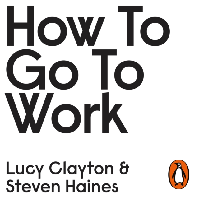 How to Go to Work : The Honest Advice No One Ever Tells You at the Start of Your Career, eAudiobook MP3 eaudioBook