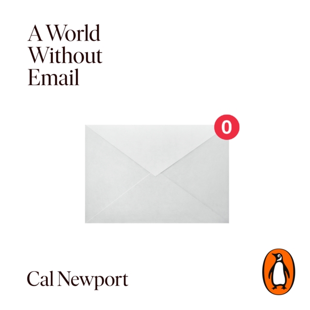 A World Without Email : Find Focus and Transform the Way You Work Forever (from the NYT bestselling productivity expert), eAudiobook MP3 eaudioBook