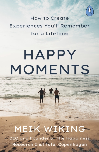 Happy Moments : How to Create Experiences You’ll Remember for a Lifetime, EPUB eBook