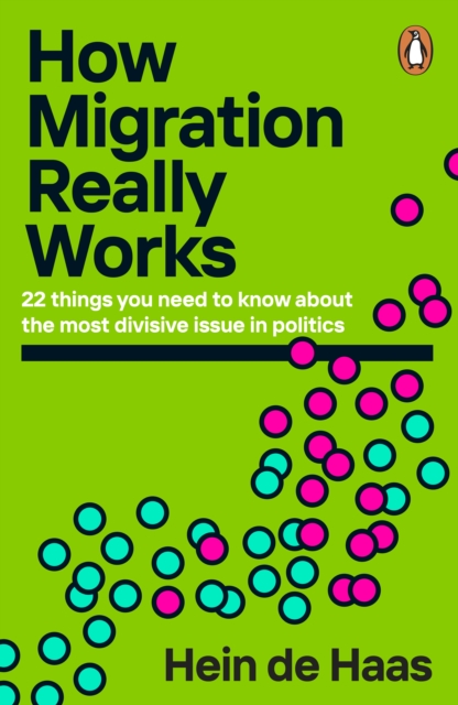 How Migration Really Works : 22 things you need to know about the most divisive issue in politics, Paperback / softback Book