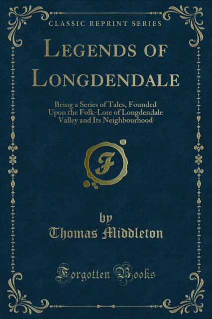 Legends of Longdendale : Being a Series of Tales, Founded Upon the Folk-Lore of Longdendale Valley and Its Neighbourhood, PDF eBook