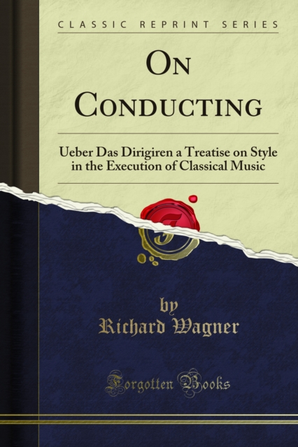 On Conducting : Ueber Das Dirigiren a Treatise on Style in the Execution of Classical Music, PDF eBook