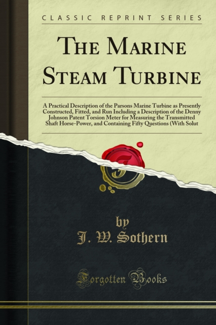 The Marine Steam Turbine : A Practical Description of the Parsons Marine Turbine as Presently Constructed, Fitted, and Run Including a Description of the Denny Johnson Patent Torsion Meter for Measuri, PDF eBook