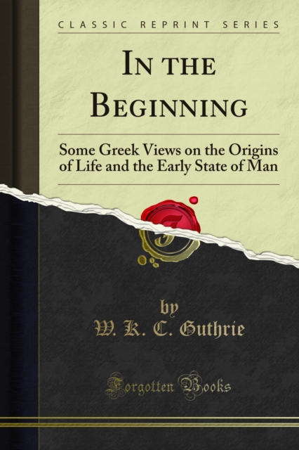 In the Beginning : Some Greek Views on the Origins of Life and the Early State of Man, PDF eBook