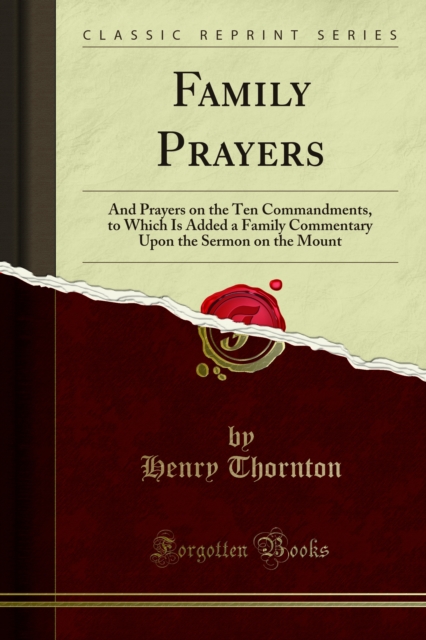 Family Prayers : And Prayers on the Ten Commandments, to Which Is Added a Family Commentary Upon the Sermon on the Mount, PDF eBook