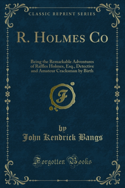 R. Holmes Co : Being the Remarkable Adventures of Raffles Holmes, Esq., Detective and Amateur Cracksman by Birth, PDF eBook