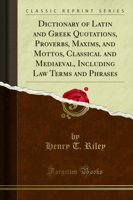 Dictionary of Latin and Greek Quotations, Proverbs, Maxims, and Mottos, Classical and Mediaeval, Including Law Terms and Phrases, PDF eBook