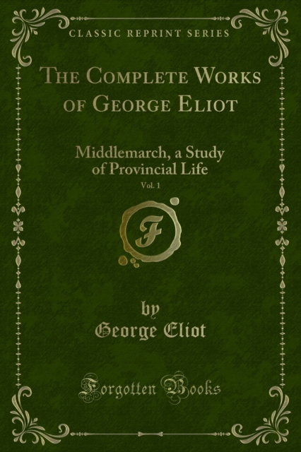 The Complete Works of George Eliot : Middlemarch, a Study of Provincial Life, PDF eBook