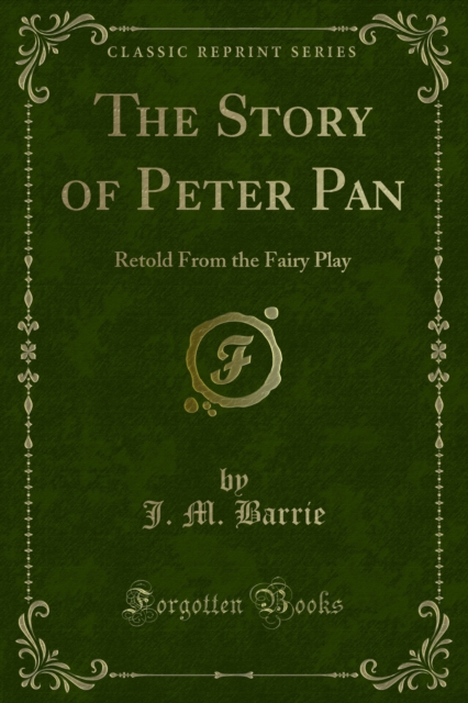 The Story of Peter Pan : Retold From the Fairy Play, PDF eBook