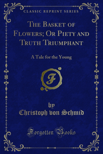 The Basket of Flowers; Or Piety and Truth Triumphant : A Tale for the Young, PDF eBook