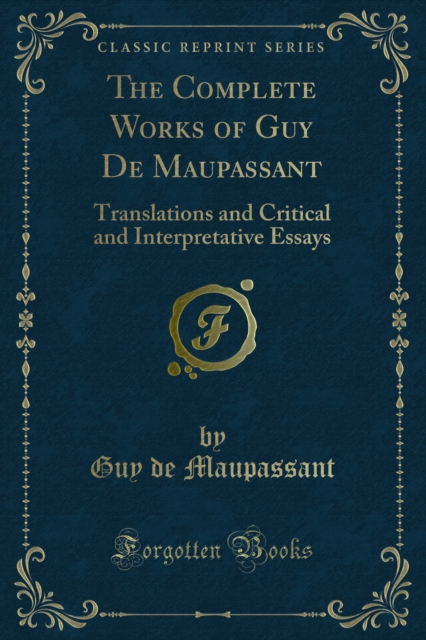 The Complete Works of Guy De Maupassant : Translations and Critical and Interpretative Essays, PDF eBook