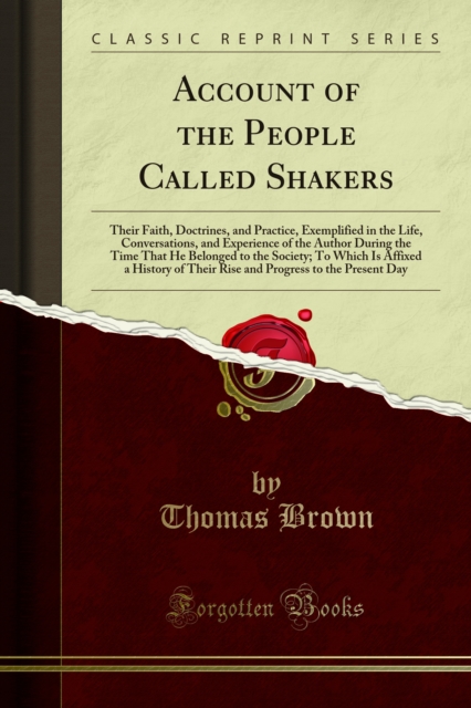 Account of the People Called Shakers : Their Faith, Doctrines, and Practice, Exemplified in the Life, Conversations, and Experience of the Author During the Time That He Belonged to the Society; To Wh, PDF eBook